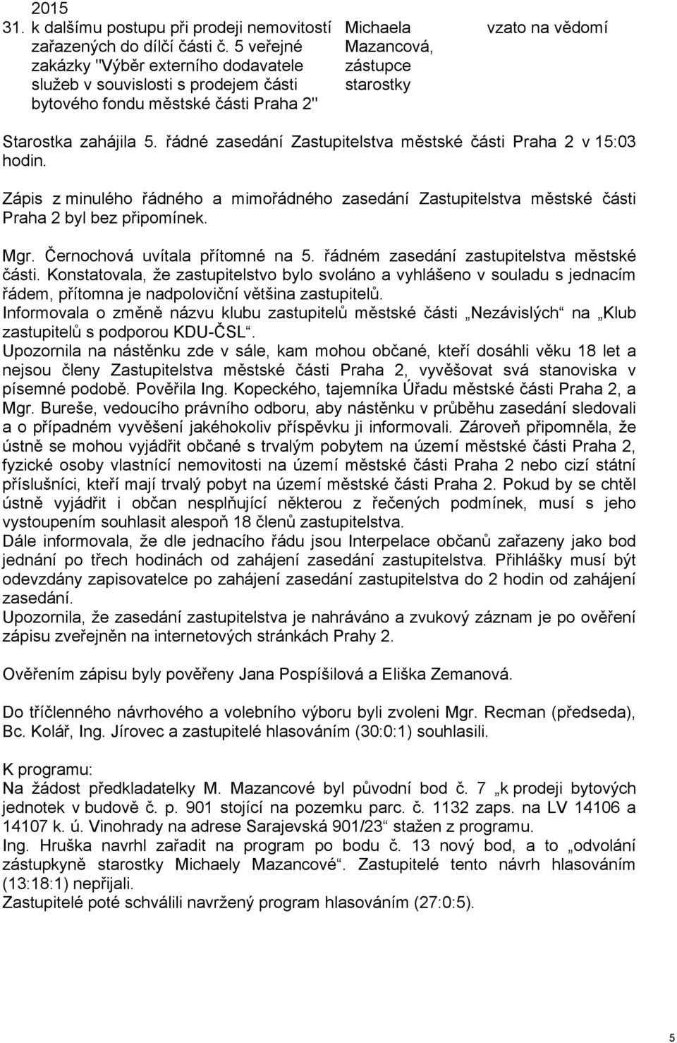 řádné zasedání Zastupitelstva městské části Praha 2 v 15:03 hodin. Zápis z minulého řádného a mimořádného zasedání Zastupitelstva městské části Praha 2 byl bez připomínek. Mgr.