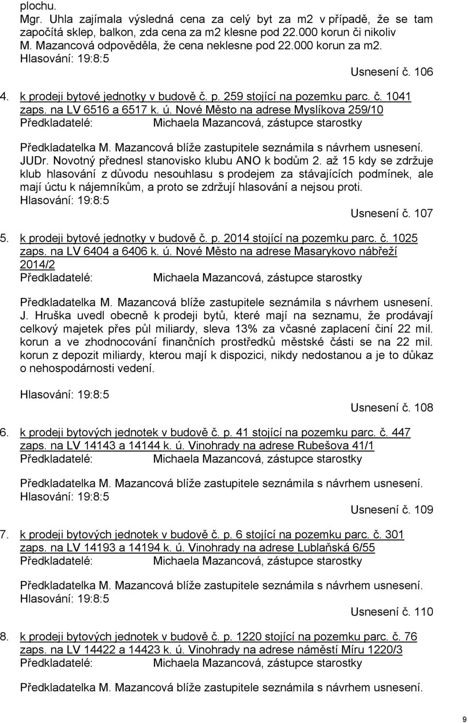 na LV 6516 a 6517 k. ú. Nové Město na adrese Myslíkova 259/10 Předkladatelé: Michaela Mazancová, zástupce starostky Předkladatelka M. Mazancová blíže zastupitele seznámila s návrhem usnesení. JUDr.