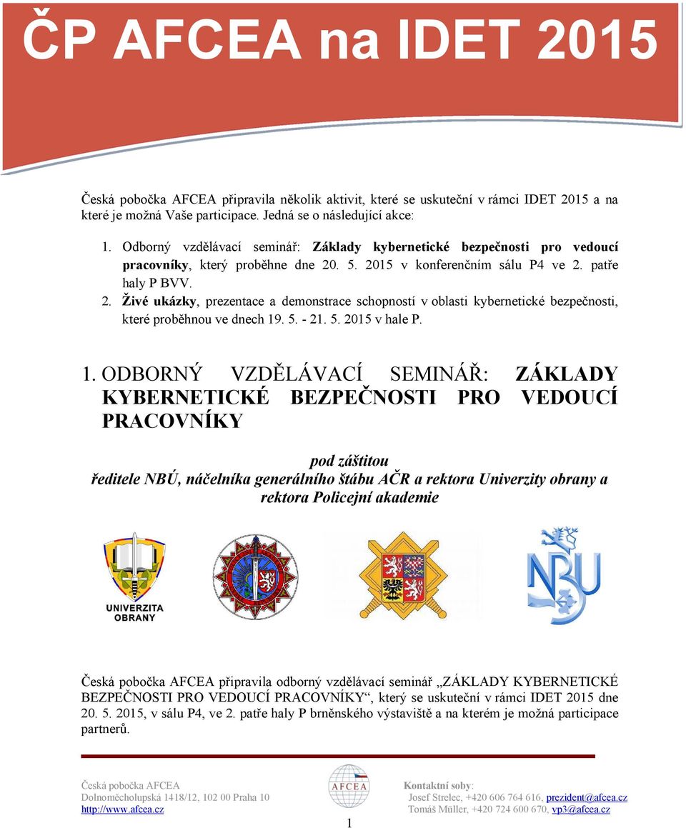 . 5. 2015 v konferenčním sálu P4 ve 2. patře haly P BVV. 2. Živé ukázky, prezentace a demonstrace schopností v oblasti kybernetické bezpečnosti, které proběhnou ve dnech 19. 5. - 21. 5. 2015 v hale P.