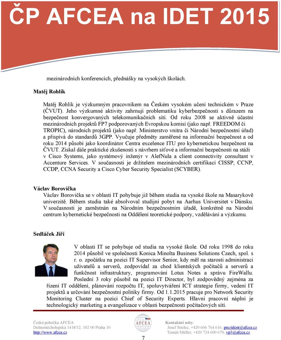 Od roku 2008 se aktivně účastní mezinárodních projektů FP7 podporovaných Evropskou komisí (jako např. FREEDOM či TROPIC), národních projektů (jako např.