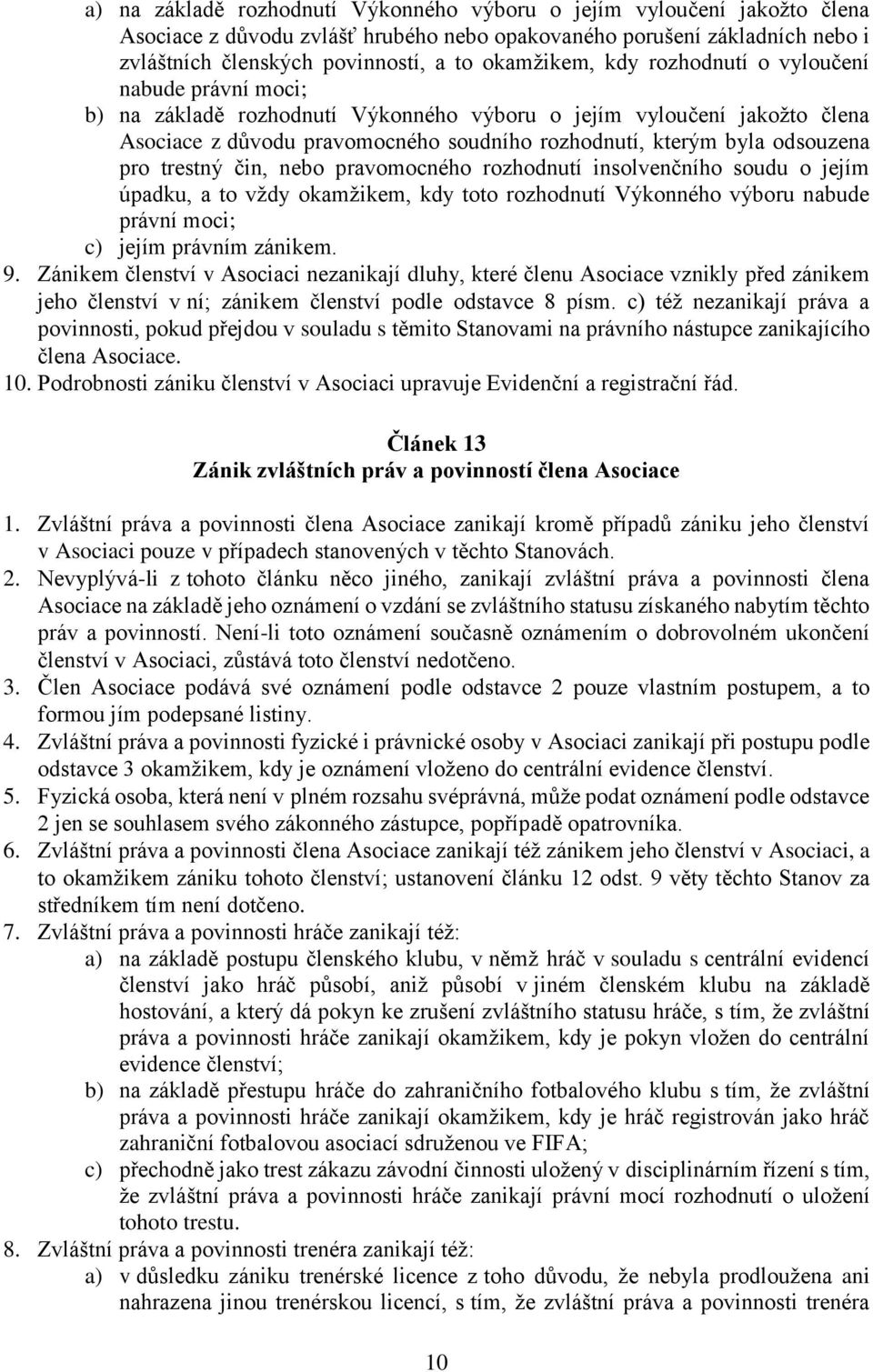 trestný čin, nebo pravomocného rozhodnutí insolvenčního soudu o jejím úpadku, a to vždy okamžikem, kdy toto rozhodnutí Výkonného výboru nabude právní moci; c) jejím právním zánikem. 9.