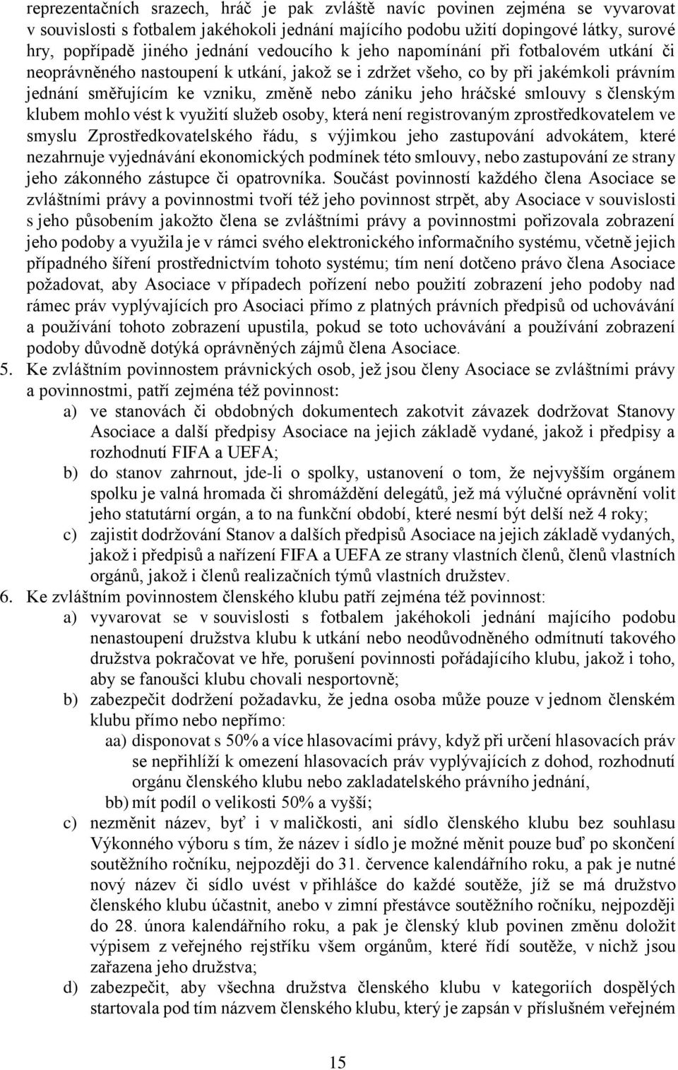 hráčské smlouvy s členským klubem mohlo vést k využití služeb osoby, která není registrovaným zprostředkovatelem ve smyslu Zprostředkovatelského řádu, s výjimkou jeho zastupování advokátem, které