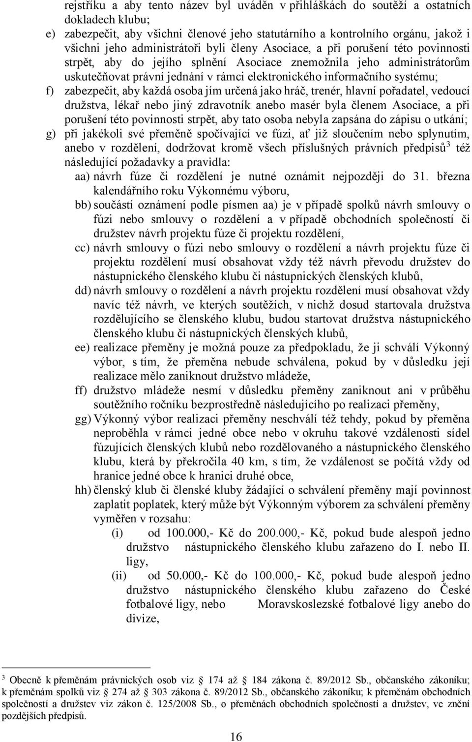 informačního systému; f) zabezpečit, aby každá osoba jím určená jako hráč, trenér, hlavní pořadatel, vedoucí družstva, lékař nebo jiný zdravotník anebo masér byla členem Asociace, a při porušení této