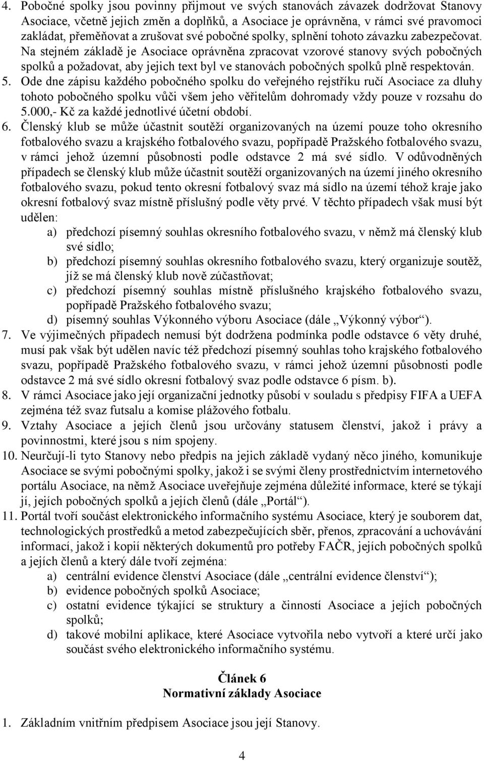 Na stejném základě je Asociace oprávněna zpracovat vzorové stanovy svých pobočných spolků a požadovat, aby jejich text byl ve stanovách pobočných spolků plně respektován. 5.