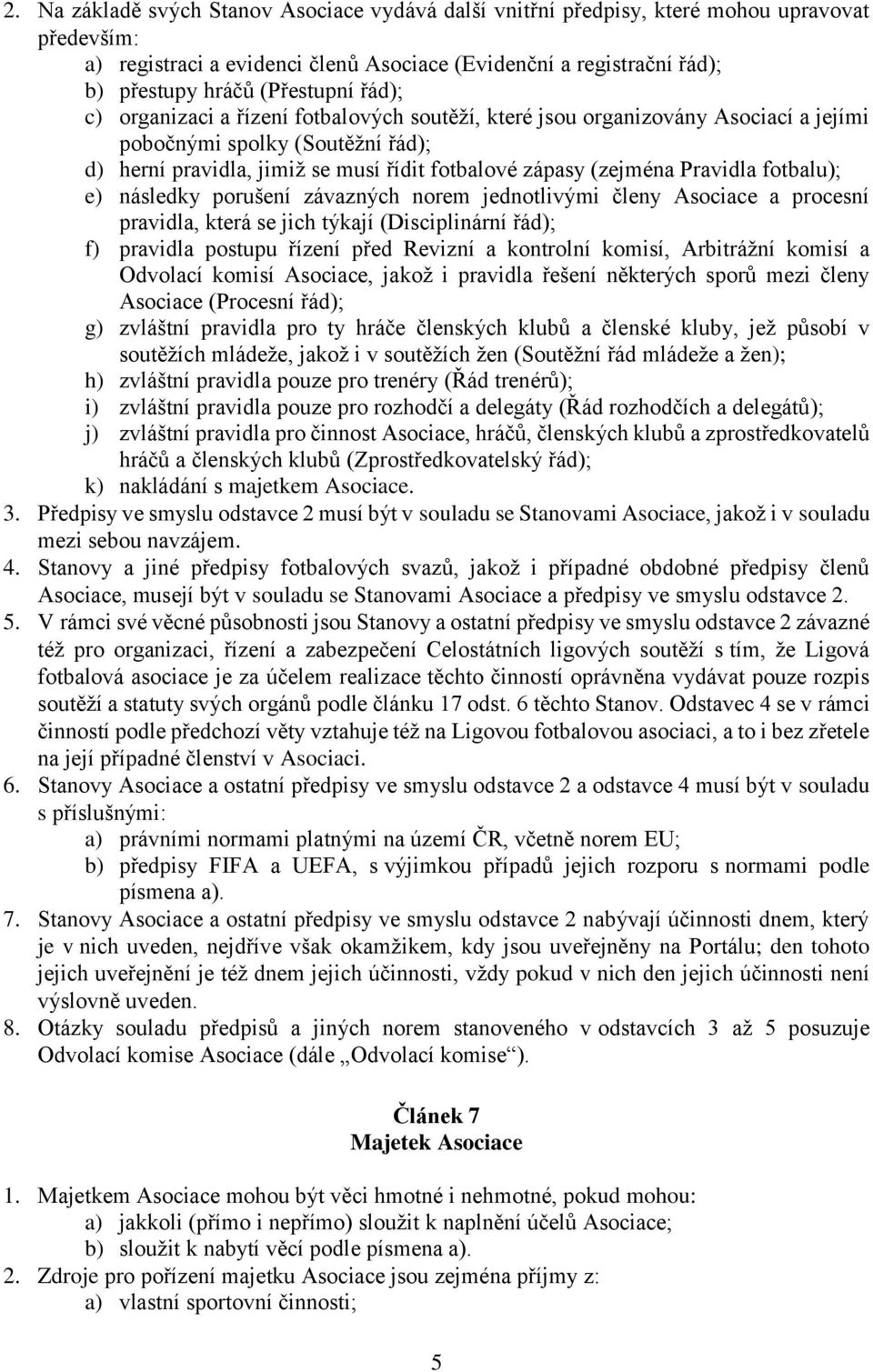 fotbalu); e) následky porušení závazných norem jednotlivými členy Asociace a procesní pravidla, která se jich týkají (Disciplinární řád); f) pravidla postupu řízení před Revizní a kontrolní komisí,