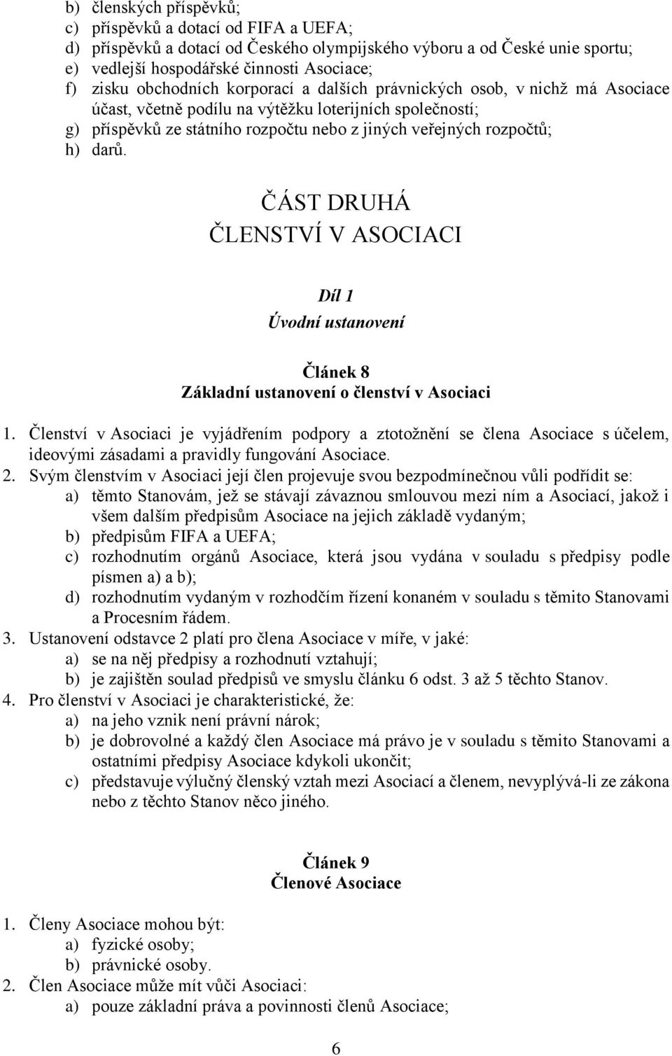 darů. ČÁST DRUHÁ ČLENSTVÍ V ASOCIACI Díl 1 Úvodní ustanovení Článek 8 Základní ustanovení o členství v Asociaci 1.