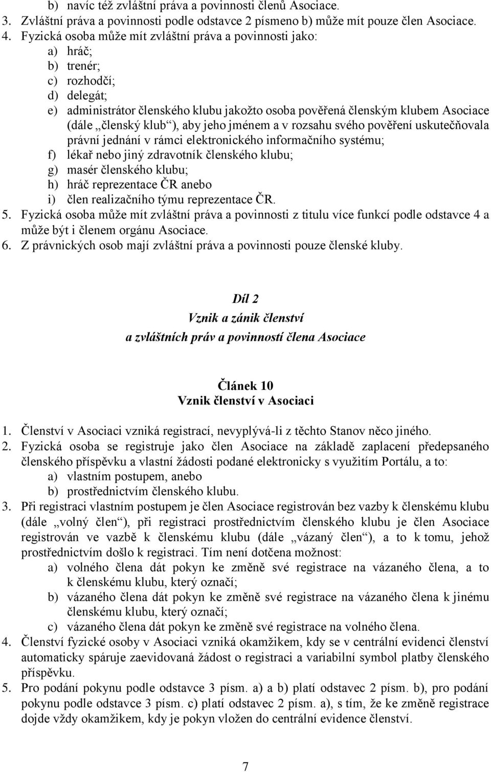 klub ), aby jeho jménem a v rozsahu svého pověření uskutečňovala právní jednání v rámci elektronického informačního systému; f) lékař nebo jiný zdravotník členského klubu; g) masér členského klubu;