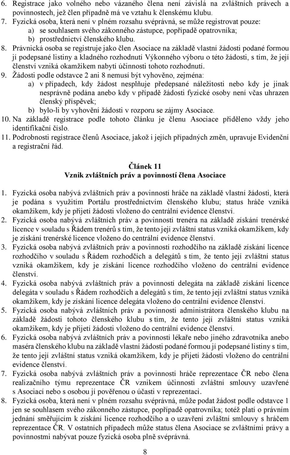 Právnická osoba se registruje jako člen Asociace na základě vlastní žádosti podané formou jí podepsané listiny a kladného rozhodnutí Výkonného výboru o této žádosti, s tím, že její členství vzniká