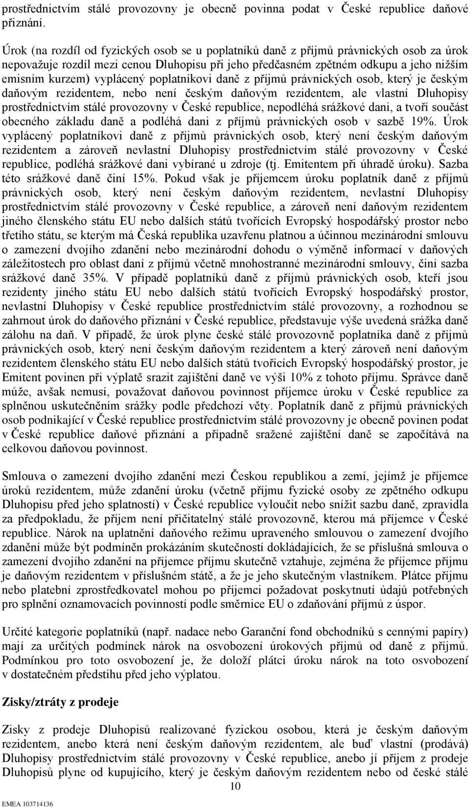 vyplácený poplatníkovi daně z příjmů právnických osob, který je českým daňovým rezidentem, nebo není českým daňovým rezidentem, ale vlastní Dluhopisy prostřednictvím stálé provozovny v České