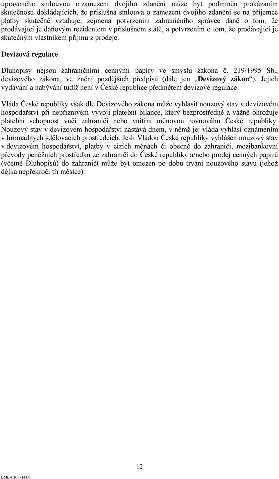 Devizová regulace Dluhopisy nejsou zahraničními cennými papíry ve smyslu zákona č. 219/1995 Sb., devizového zákona, ve znění pozdějších předpisů (dále jen Devizový zákon ).