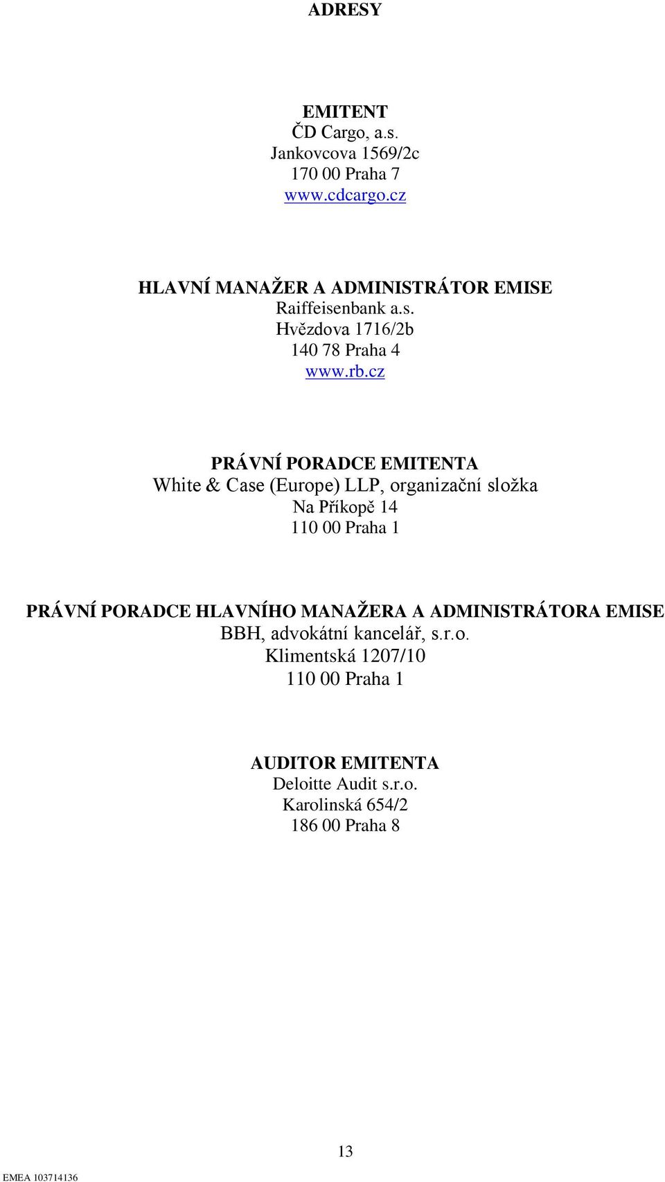 cz PRÁVNÍ PORADCE EMITENTA White & Case (Europe) LLP, organizační složka Na Příkopě 14 110 00 Praha 1 PRÁVNÍ PORADCE