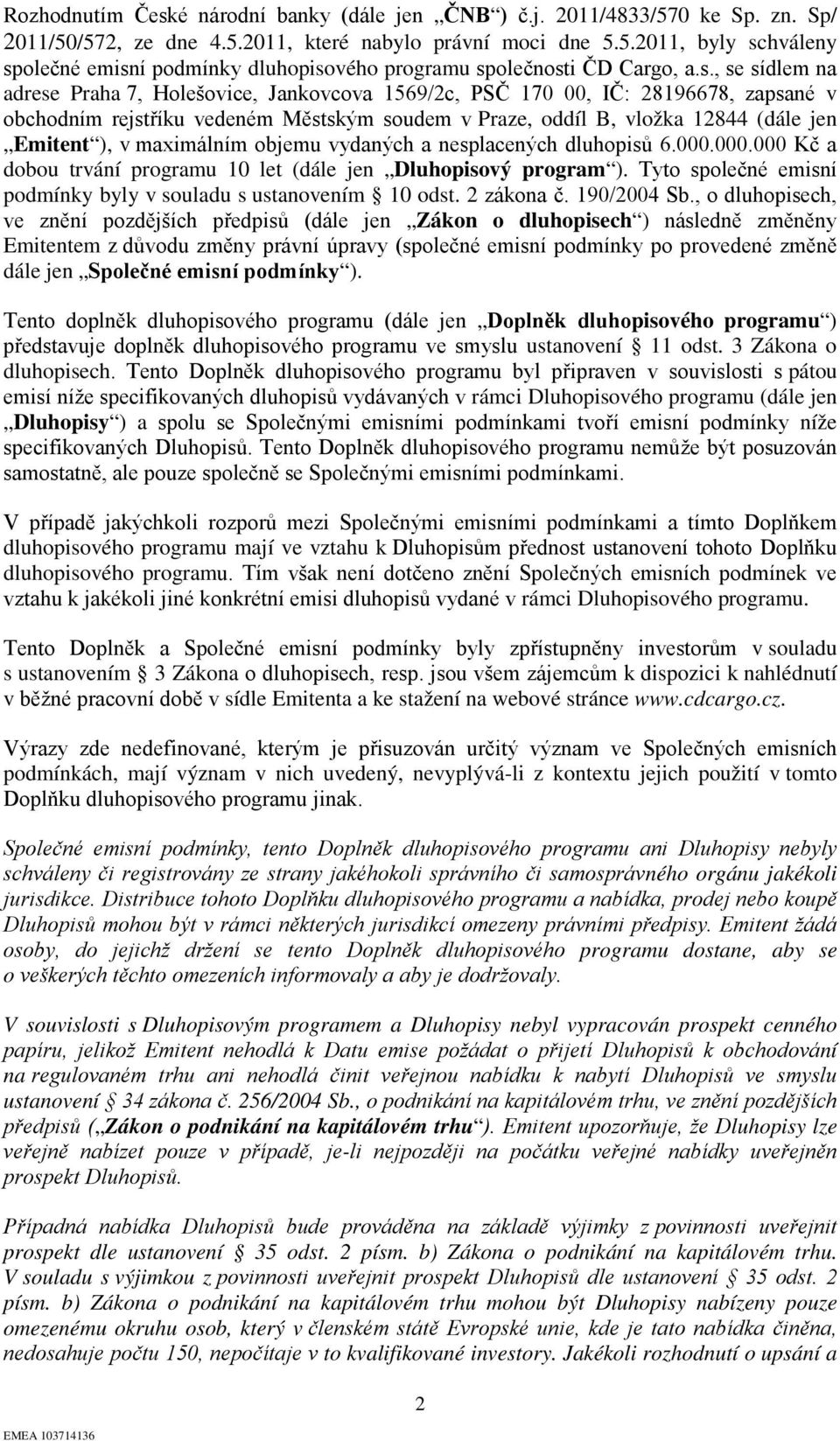 maximálním objemu vydaných a nesplacených dluhopisů 6.000.000.000 Kč a dobou trvání programu 10 let (dále jen Dluhopisový program ). Tyto společné emisní podmínky byly v souladu s ustanovením 10 odst.