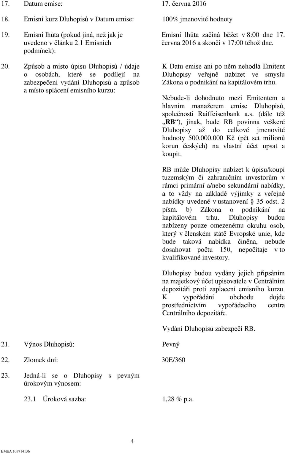 června 2016 a skončí v 17:00 téhož dne. K Datu emise ani po něm nehodlá Emitent Dluhopisy veřejně nabízet ve smyslu Zákona o podnikání na kapitálovém trhu.