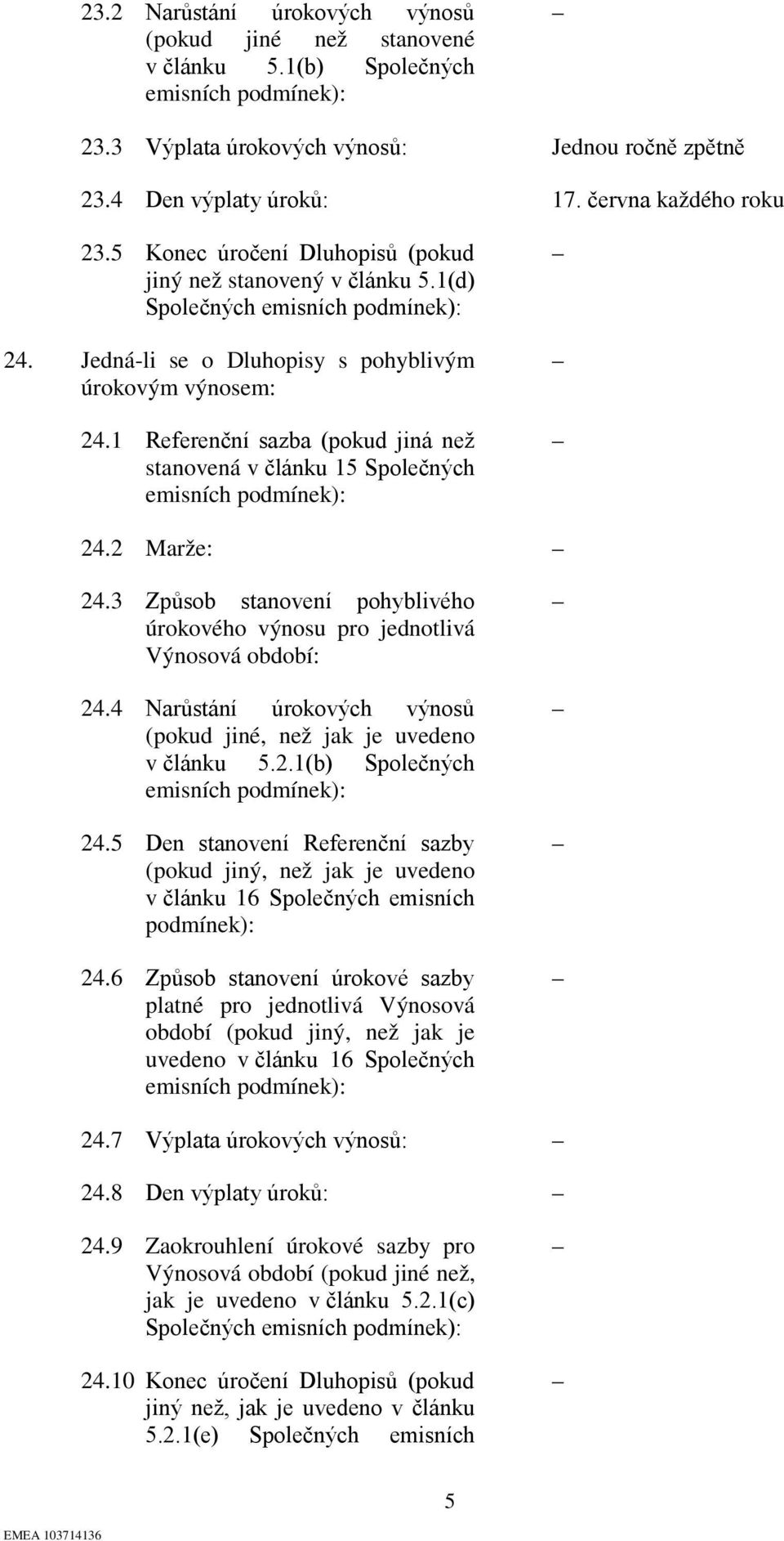 1 Referenční sazba (pokud jiná než stanovená v článku 15 Společných emisních 24.2 Marže: 24.3 Způsob stanovení pohyblivého úrokového výnosu pro jednotlivá Výnosová období: 24.