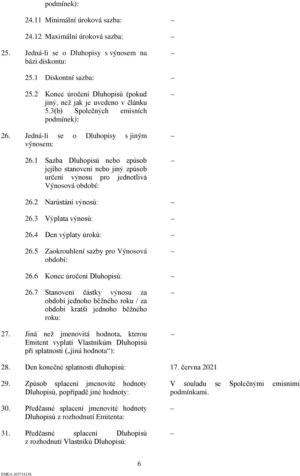 1 Sazba Dluhopisů nebo způsob jejího stanovení nebo jiný způsob určení výnosu pro jednotlivá Výnosová období: 26.2 Narůstání výnosů: 26.3 Výplata výnosů: 26.4 Den výplaty úroků: 26.