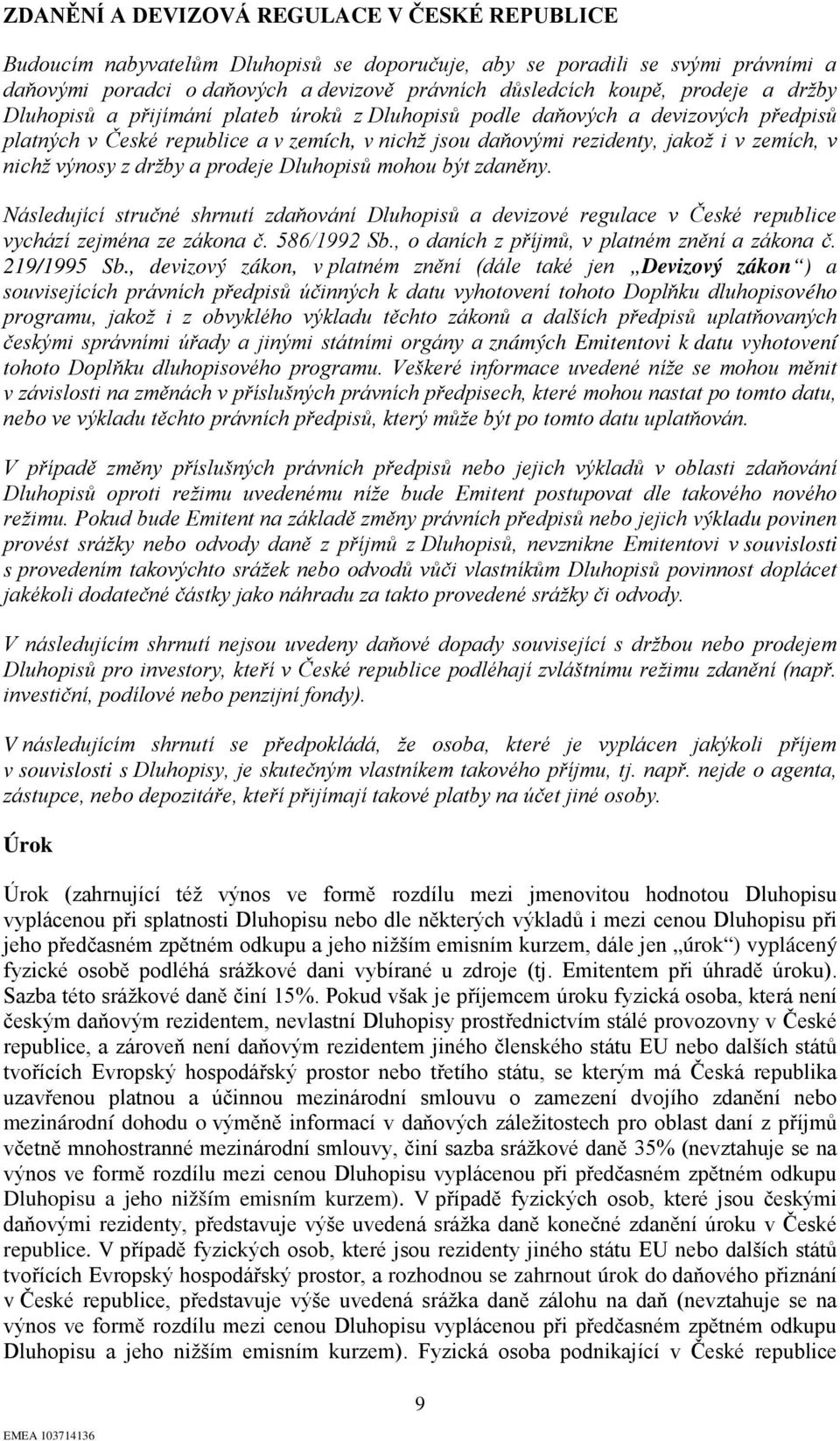 výnosy z držby a prodeje Dluhopisů mohou být zdaněny. Následující stručné shrnutí zdaňování Dluhopisů a devizové regulace v České republice vychází zejména ze zákona č. 586/1992 Sb.