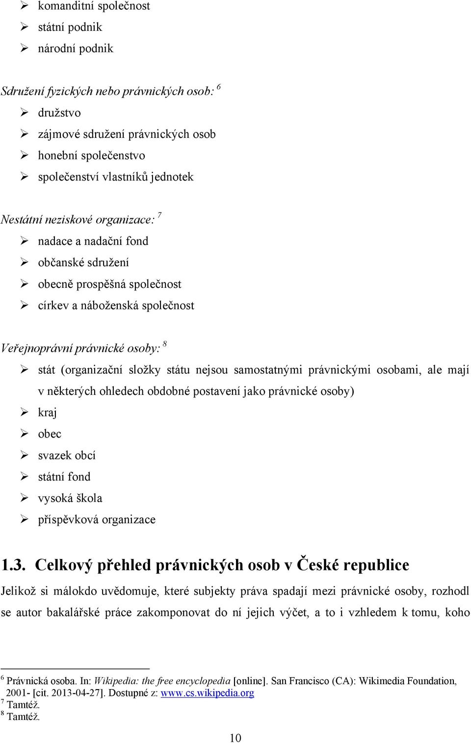 samostatnými právnickými osobami, ale mají v některých ohledech obdobné postavení jako právnické osoby) kraj obec svazek obcí státní fond vysoká škola příspěvková organizace 1.3.
