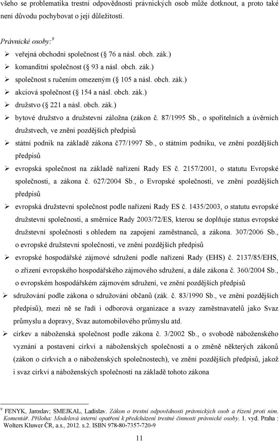 87/1995 Sb., o spořitelních a úvěrních družstvech, ve znění pozdějších předpisů státní podnik na základě zákona č77/1997 Sb.