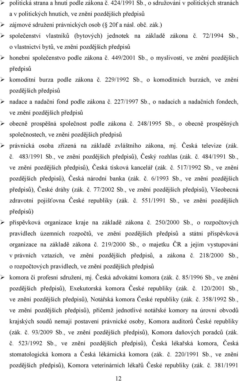 , o myslivosti, ve znění pozdějších předpisů komoditní burza podle zákona č. 229/1992 Sb., o komoditních burzách, ve znění pozdějších předpisů nadace a nadační fond podle zákona č. 227/1997 Sb.