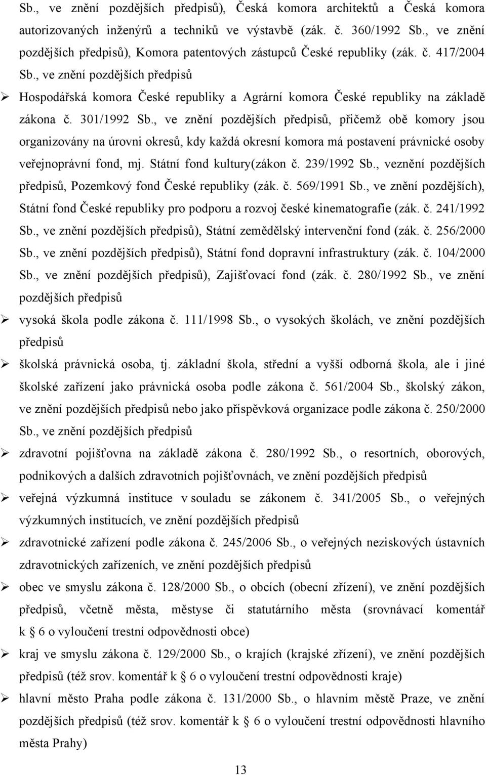 , ve znění pozdějších předpisů Hospodářská komora České republiky a Agrární komora České republiky na základě zákona č. 301/1992 Sb.