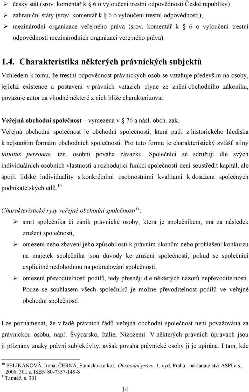 Charakteristika některých právnických subjektů Vzhledem k tomu, že trestní odpovědnost právnických osob se vztahuje především na osoby, jejichž existence a postavení v právních vztazích plyne ze