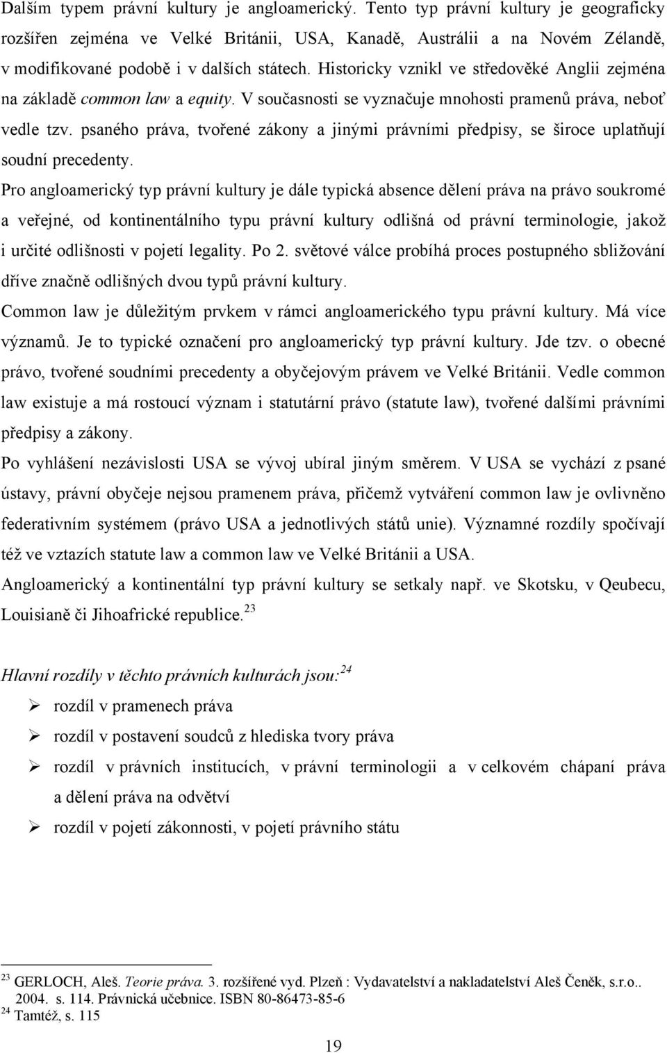 Historicky vznikl ve středověké Anglii zejména na základě common law a equity. V současnosti se vyznačuje mnohosti pramenů práva, neboť vedle tzv.