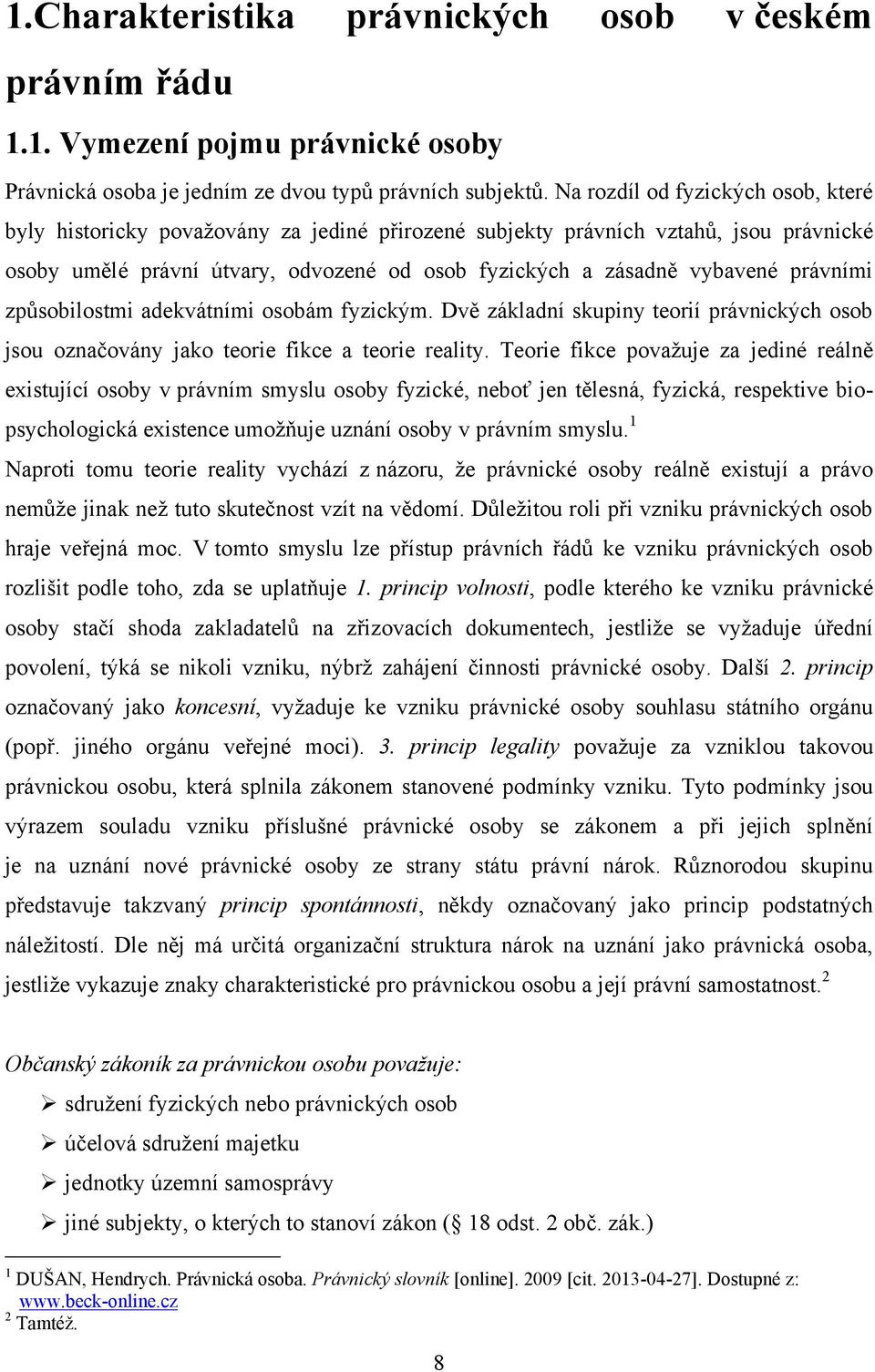 právními způsobilostmi adekvátními osobám fyzickým. Dvě základní skupiny teorií právnických osob jsou označovány jako teorie fikce a teorie reality.