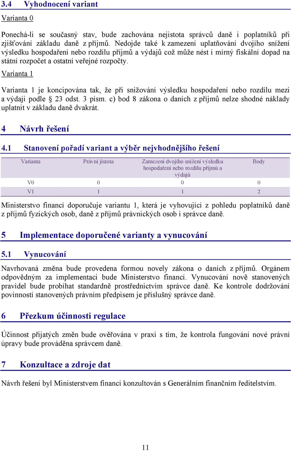 Varianta 1 Varianta 1 je koncipována tak, že při snižování výsledku hospodaření nebo rozdílu mezi a výdaji podle 23 odst. 3 písm.