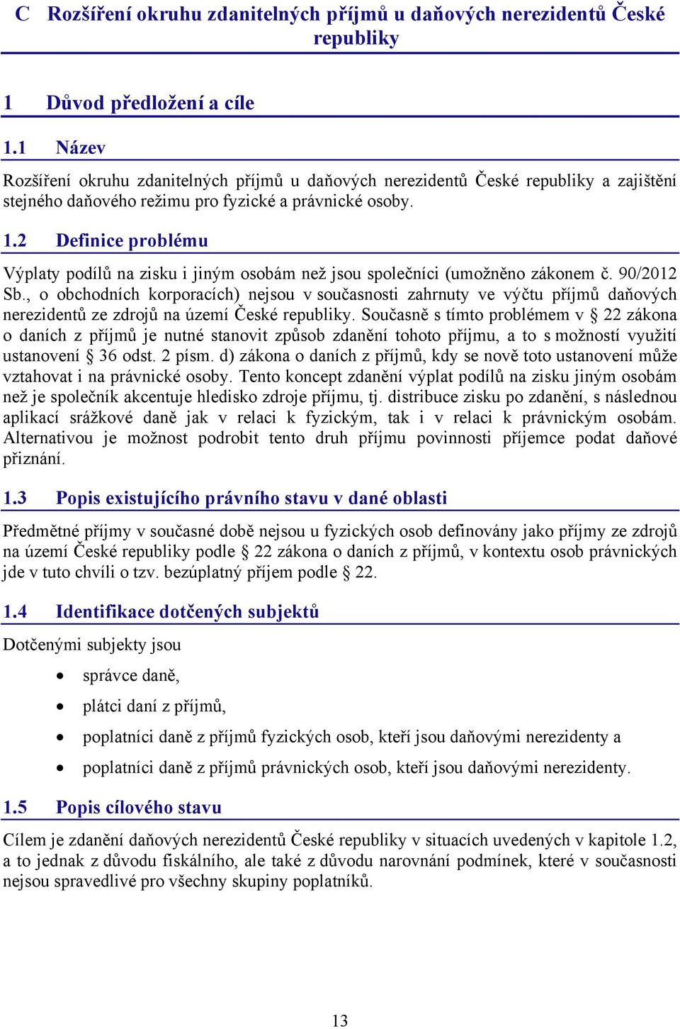 2 Definice problému Výplaty podílů na zisku i jiným osobám než jsou společníci (umožněno zákonem č. 90/2012 Sb.