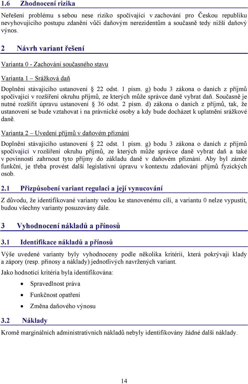 g) bodu 3 zákona o daních z příjmů spočívající v rozšíření okruhu příjmů, ze kterých může správce daně vybrat daň. Současně je nutné rozšířit úpravu ustanovení 36 odst. 2 písm.