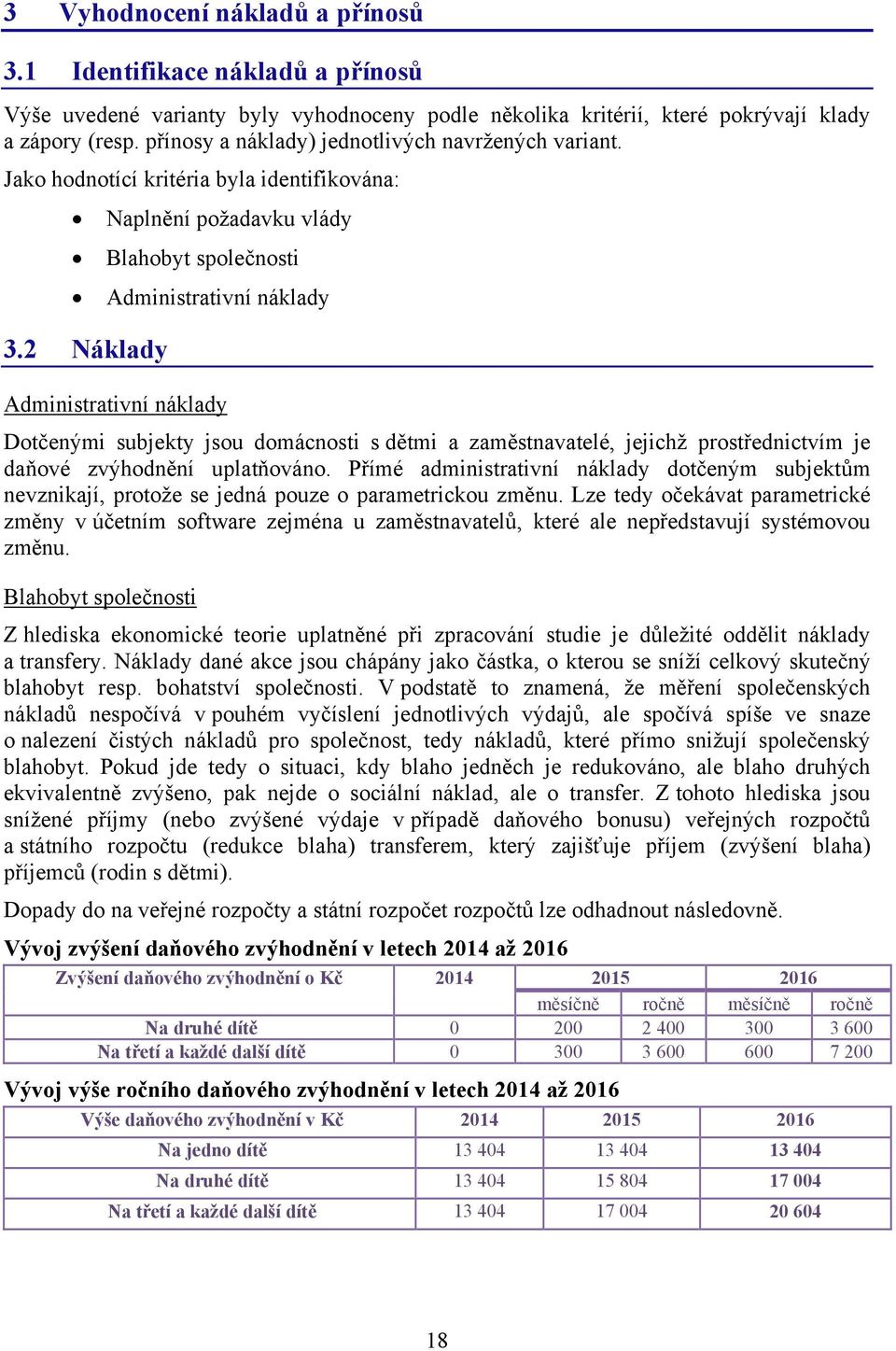 2 Náklady Naplnění požadavku vlády Blahobyt společnosti Administrativní náklady Administrativní náklady Dotčenými subjekty jsou domácnosti s dětmi a zaměstnavatelé, jejichž prostřednictvím je daňové