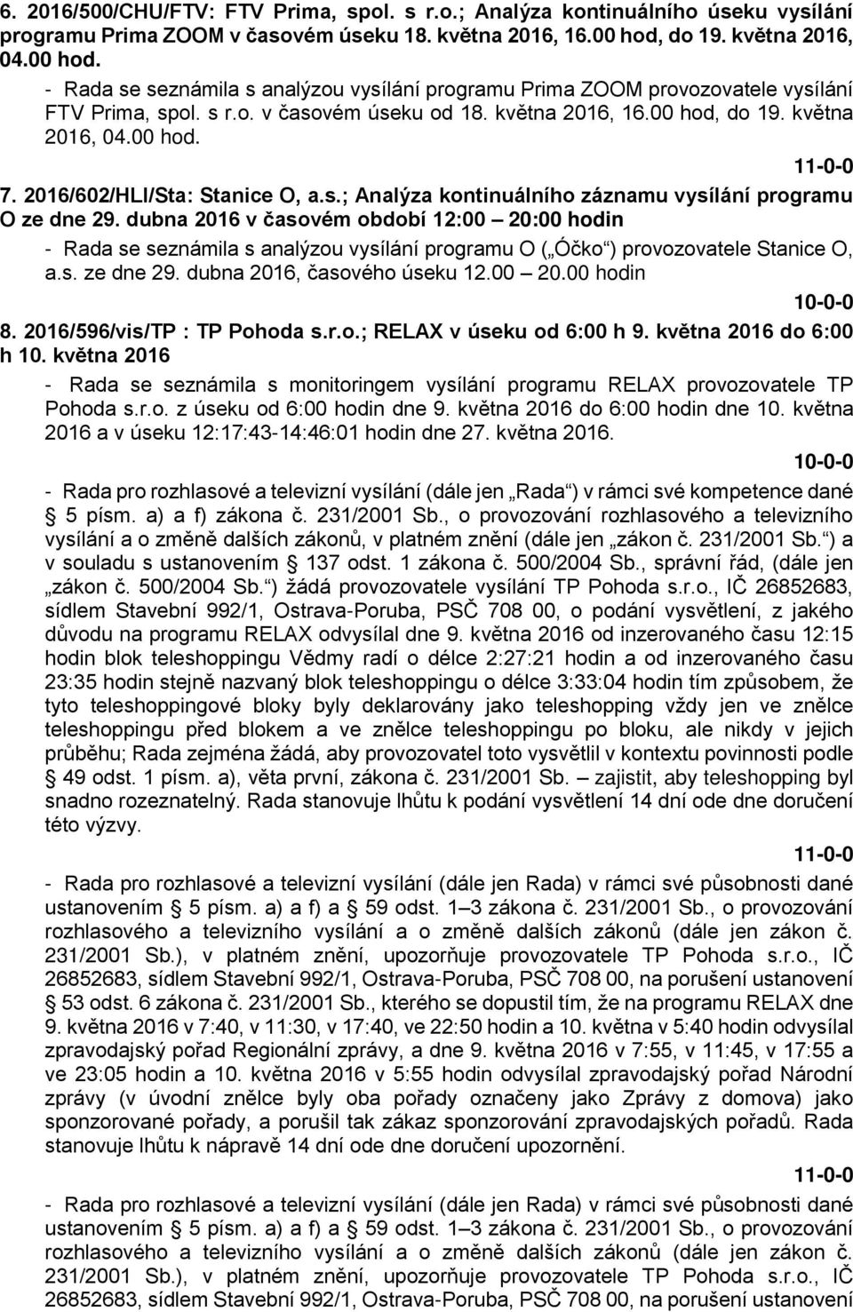 května 2016, 04.00 hod. 7. 2016/602/HLI/Sta: Stanice O, a.s.; Analýza kontinuálního záznamu vysílání programu O ze dne 29.