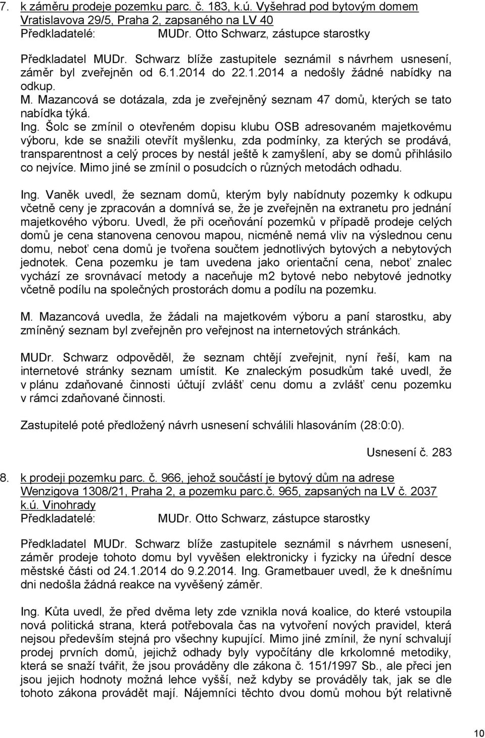 Mazancová se dotázala, zda je zveřejněný seznam 47 domů, kterých se tato nabídka týká. Ing.