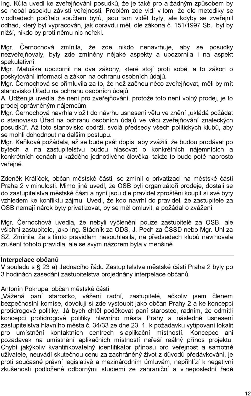, byl by nižší, nikdo by proti němu nic neřekl. Mgr. Černochová zmínila, že zde nikdo nenavrhuje, aby se posudky nezveřejňovaly, byly zde zmíněny nějaké aspekty a upozornila i na aspekt spekulativní.