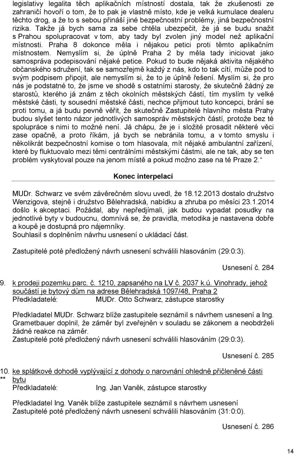 Takže já bych sama za sebe chtěla ubezpečit, že já se budu snažit s Prahou spolupracovat v tom, aby tady byl zvolen jiný model než aplikační místnosti.