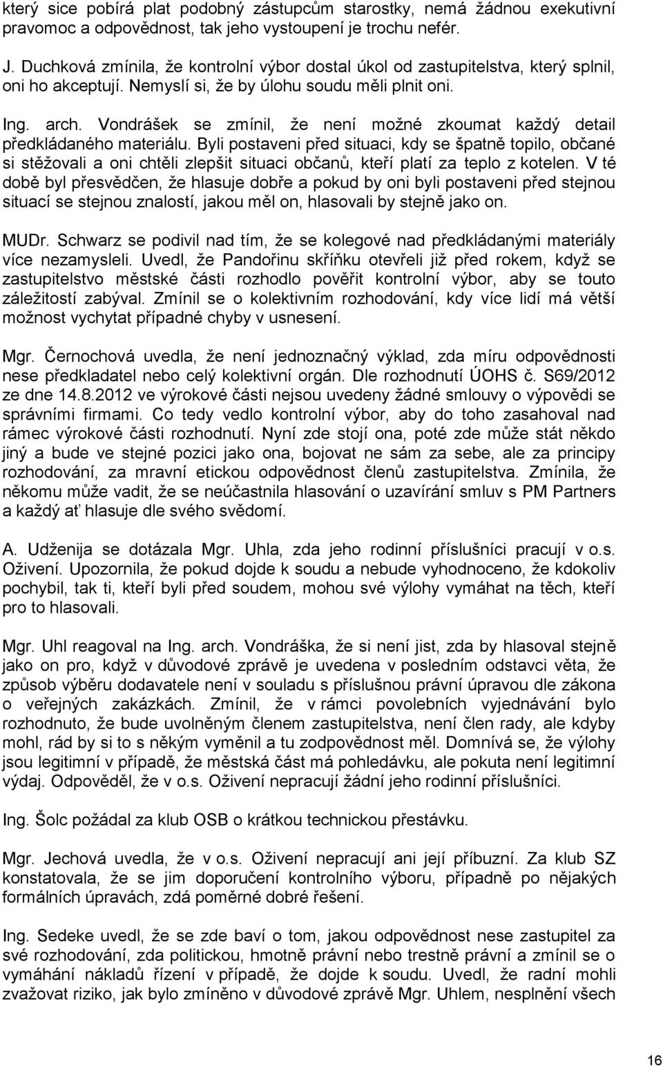 Vondrášek se zmínil, že není možné zkoumat každý detail předkládaného materiálu.