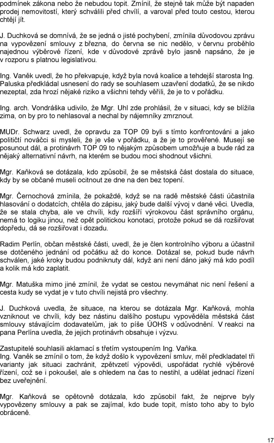bylo jasně napsáno, že je v rozporu s platnou legislativou. Ing. Vaněk uvedl, že ho překvapuje, když byla nová koalice a tehdejší starosta Ing.