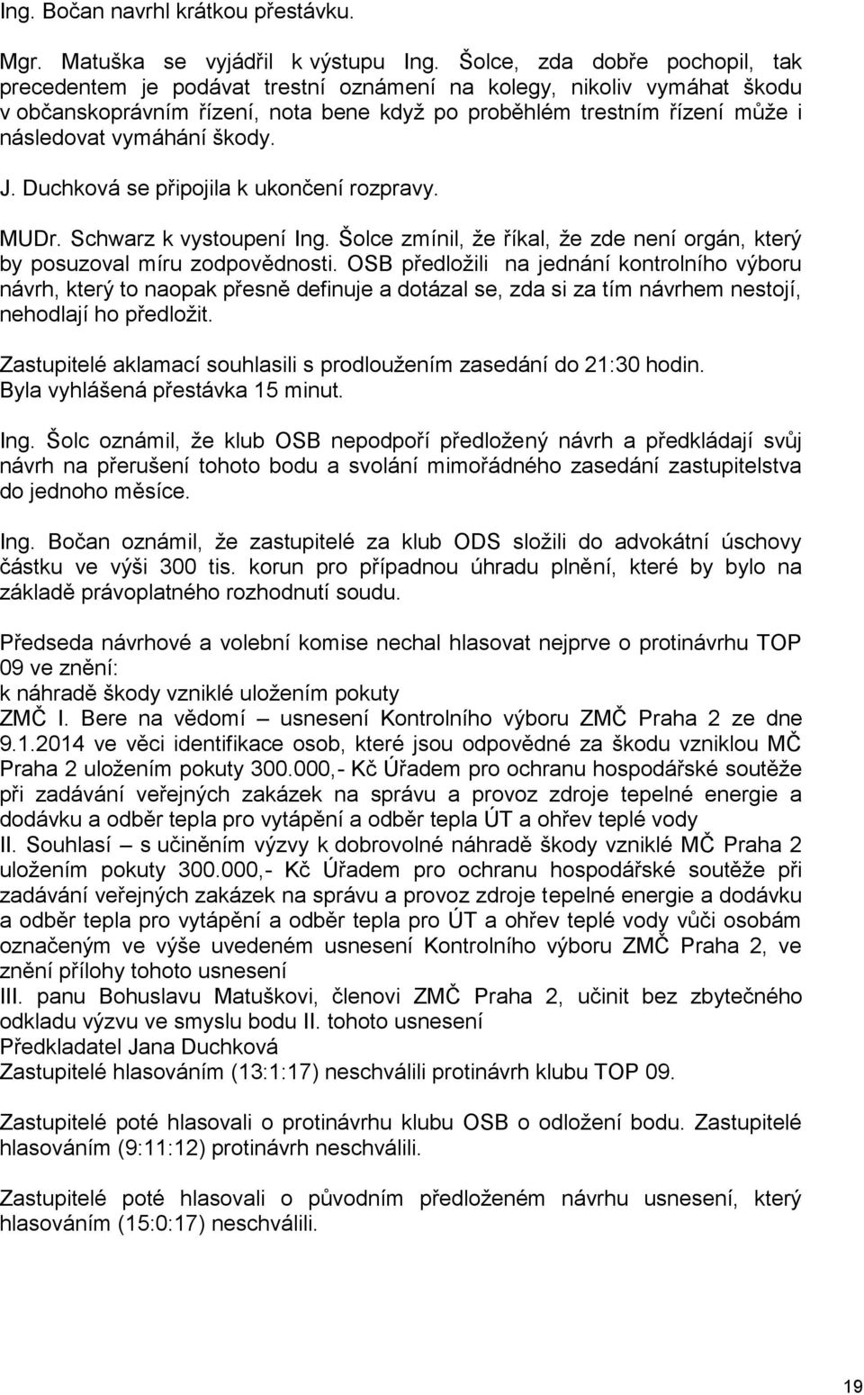 vymáhání škody. J. Duchková se připojila k ukončení rozpravy. MUDr. Schwarz k vystoupení Ing. Šolce zmínil, že říkal, že zde není orgán, který by posuzoval míru zodpovědnosti.