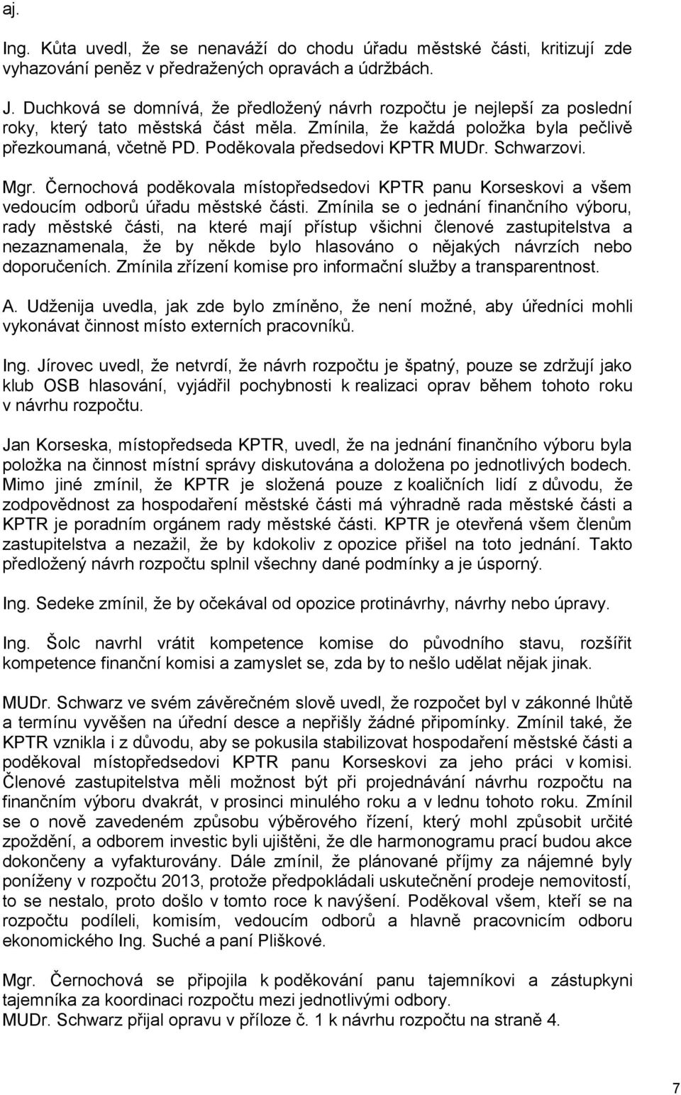 Poděkovala předsedovi KPTR MUDr. Schwarzovi. Mgr. Černochová poděkovala místopředsedovi KPTR panu Korseskovi a všem vedoucím odborů úřadu městské části.