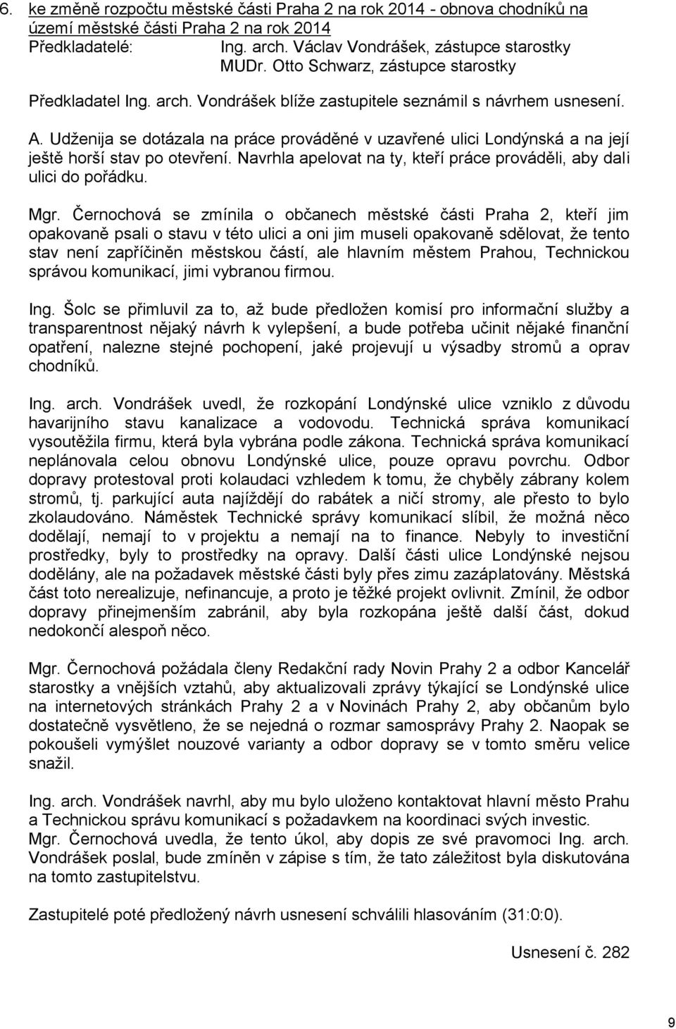Udženija se dotázala na práce prováděné v uzavřené ulici Londýnská a na její ještě horší stav po otevření. Navrhla apelovat na ty, kteří práce prováděli, aby dali ulici do pořádku. Mgr.
