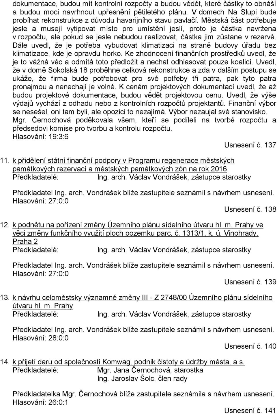 Městská část potřebuje jesle a musejí vytipovat místo pro umístění jeslí, proto je částka navržena v rozpočtu, ale pokud se jesle nebudou realizovat, částka jim zůstane v rezervě.