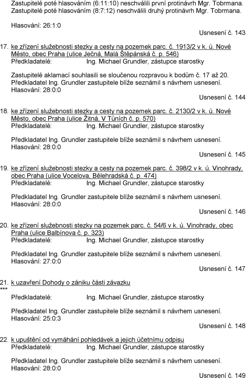 Michael Grundler, zástupce starostky Zastupitelé aklamací souhlasili se sloučenou rozpravou k bodům č. 17 až 20. Předkladatel Ing. Grundler zastupitele blíže seznámil s návrhem usnesení.