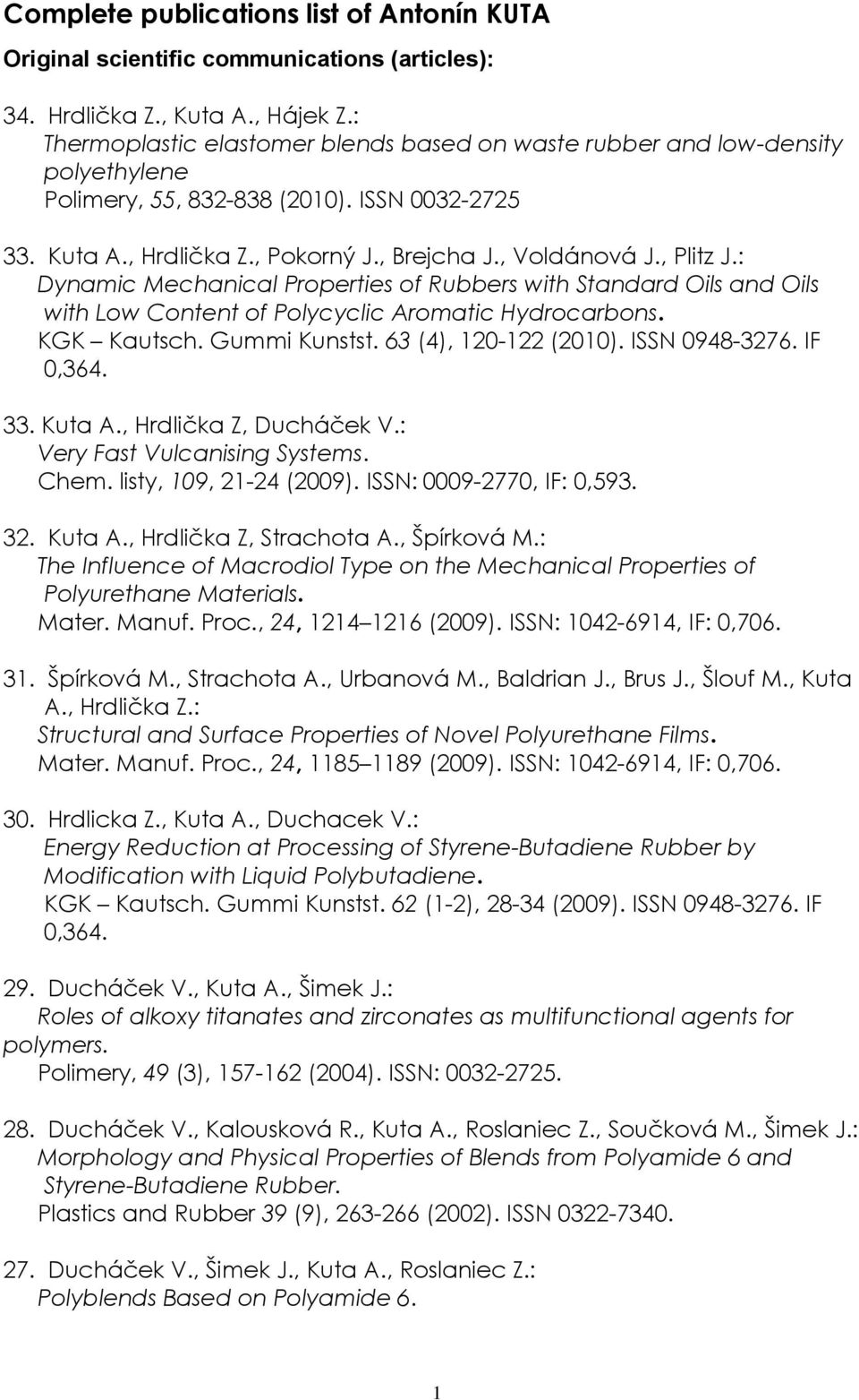 , Plitz J.: Dynamic Mechanical Properties of Rubbers with Standard Oils and Oils with Low Content of Polycyclic Aromatic Hydrocarbons. KGK Kautsch. Gummi Kunstst. 63 (4), 120-122 (2010).