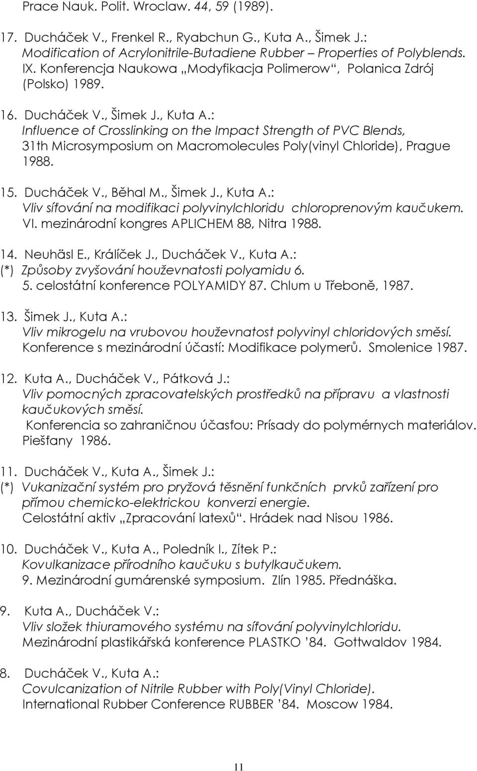 : Influence of Crosslinking on the Impact Strength of PVC Blends, 31th Microsymposium on Macromolecules Poly(vinyl Chloride), Prague 1988. 15. Ducháček V., Běhal M., Šimek J., Kuta A.