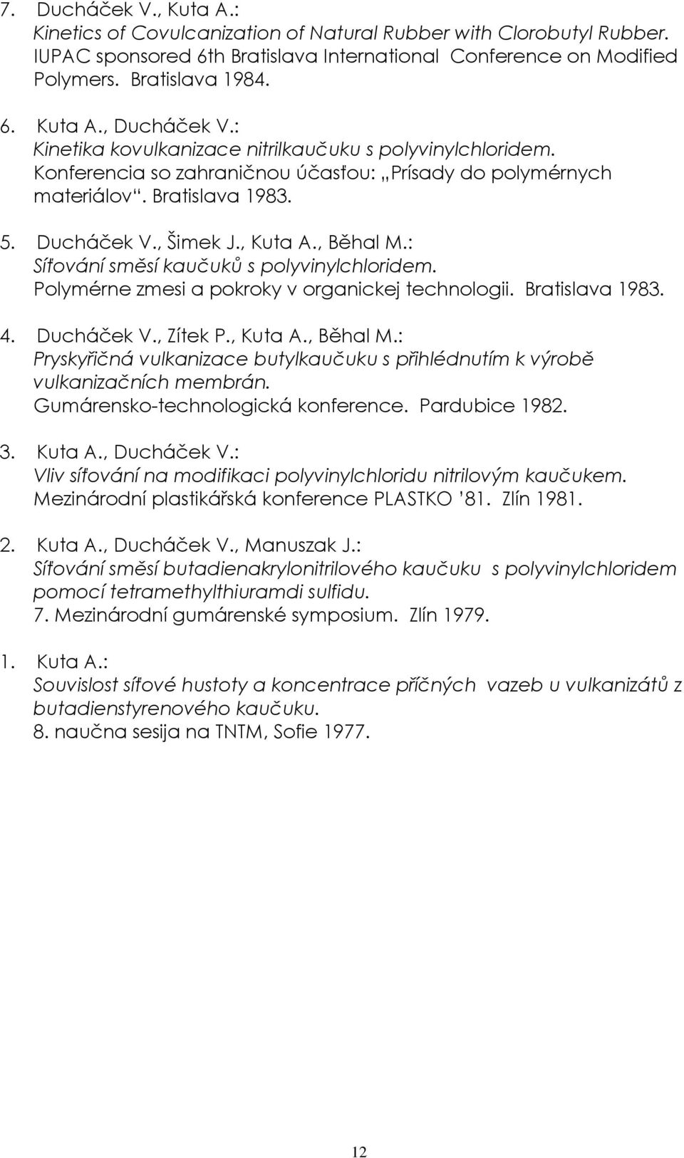 : Síťování směsí kaučuků s polyvinylchloridem. Polymérne zmesi a pokroky v organickej technologii. Bratislava 1983. 4. Ducháček V., Zítek P., Kuta A., Běhal M.