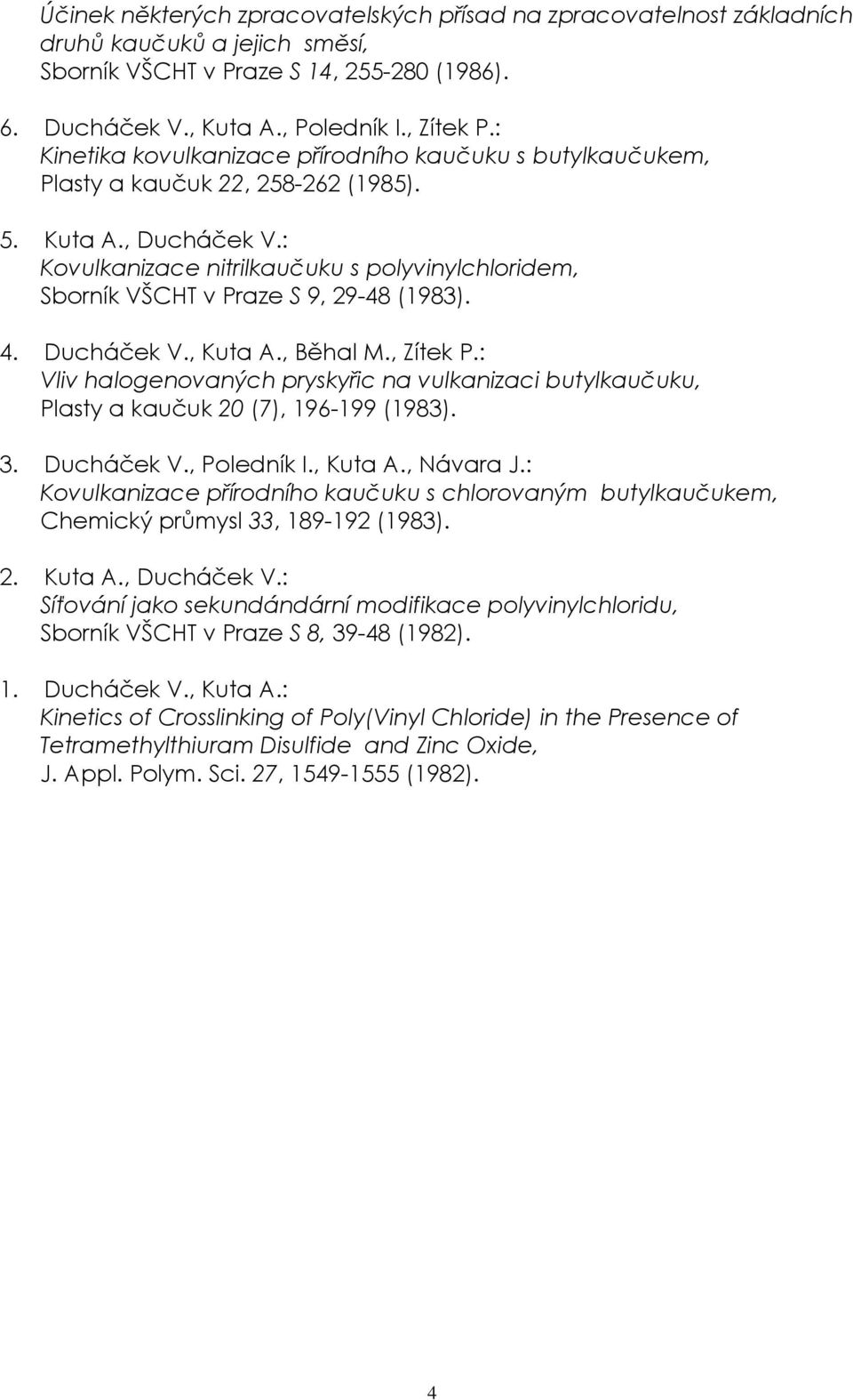 : Kovulkanizace nitrilkaučuku s polyvinylchloridem, Sborník VŠCHT v Praze S 9, 29-48 (1983). 4. Ducháček V., Kuta A., Běhal M., Zítek P.
