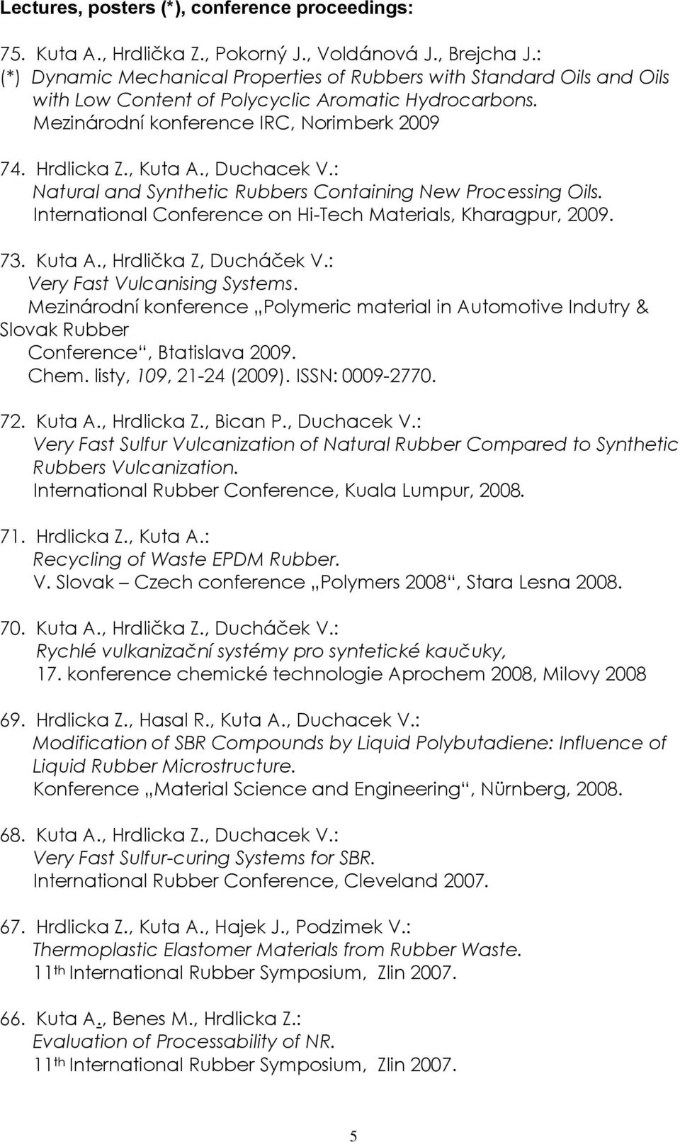 , Duchacek V.: Natural and Synthetic Rubbers Containing New Processing Oils. International Conference on Hi-Tech Materials, Kharagpur, 2009. 73. Kuta A., Hrdlička Z, Ducháček V.