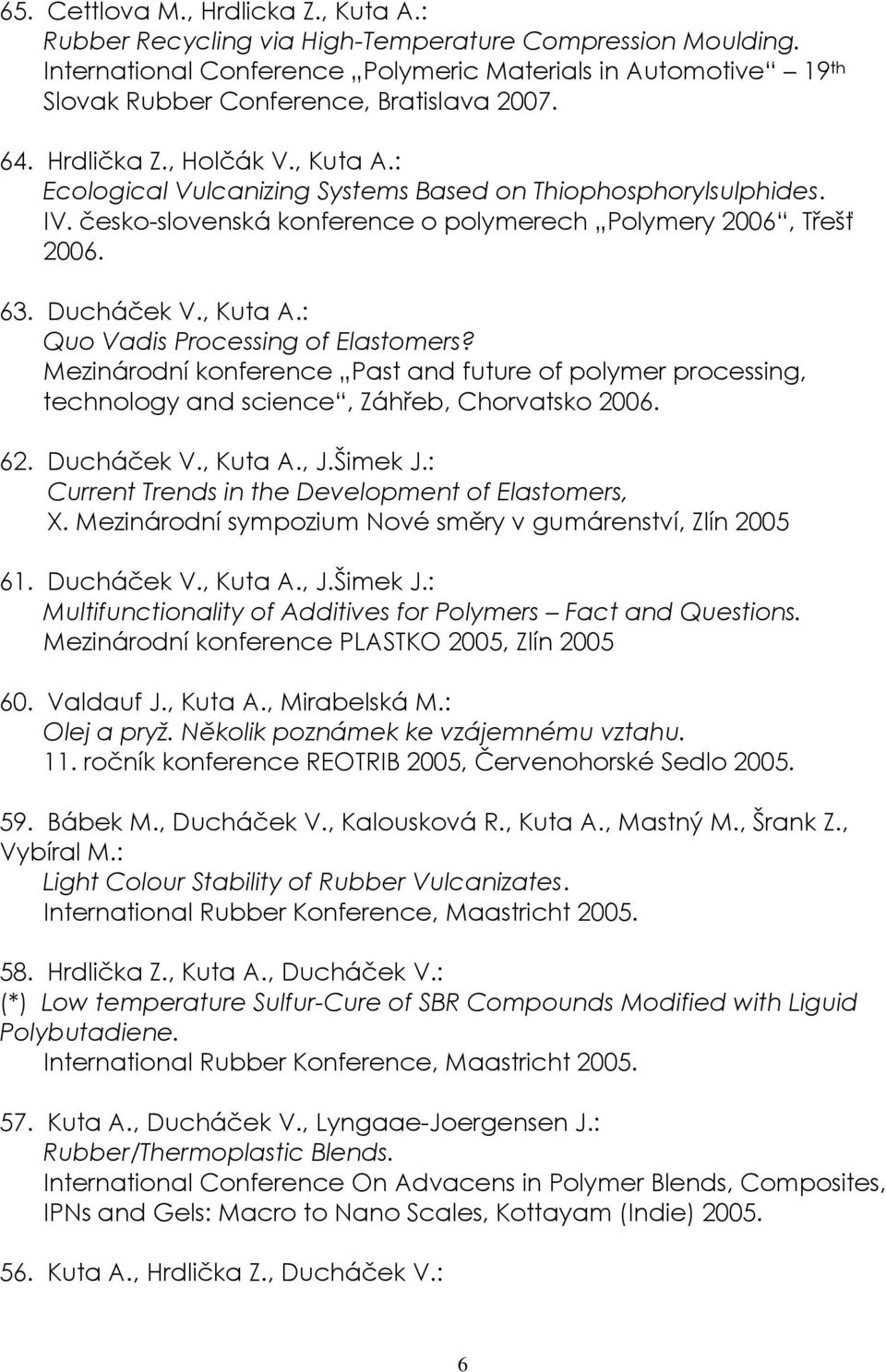 : Ecological Vulcanizing Systems Based on Thiophosphorylsulphides. IV. česko-slovenská konference o polymerech Polymery 2006, Třešť 2006. 63. Ducháček V., Kuta A.: Quo Vadis Processing of Elastomers?