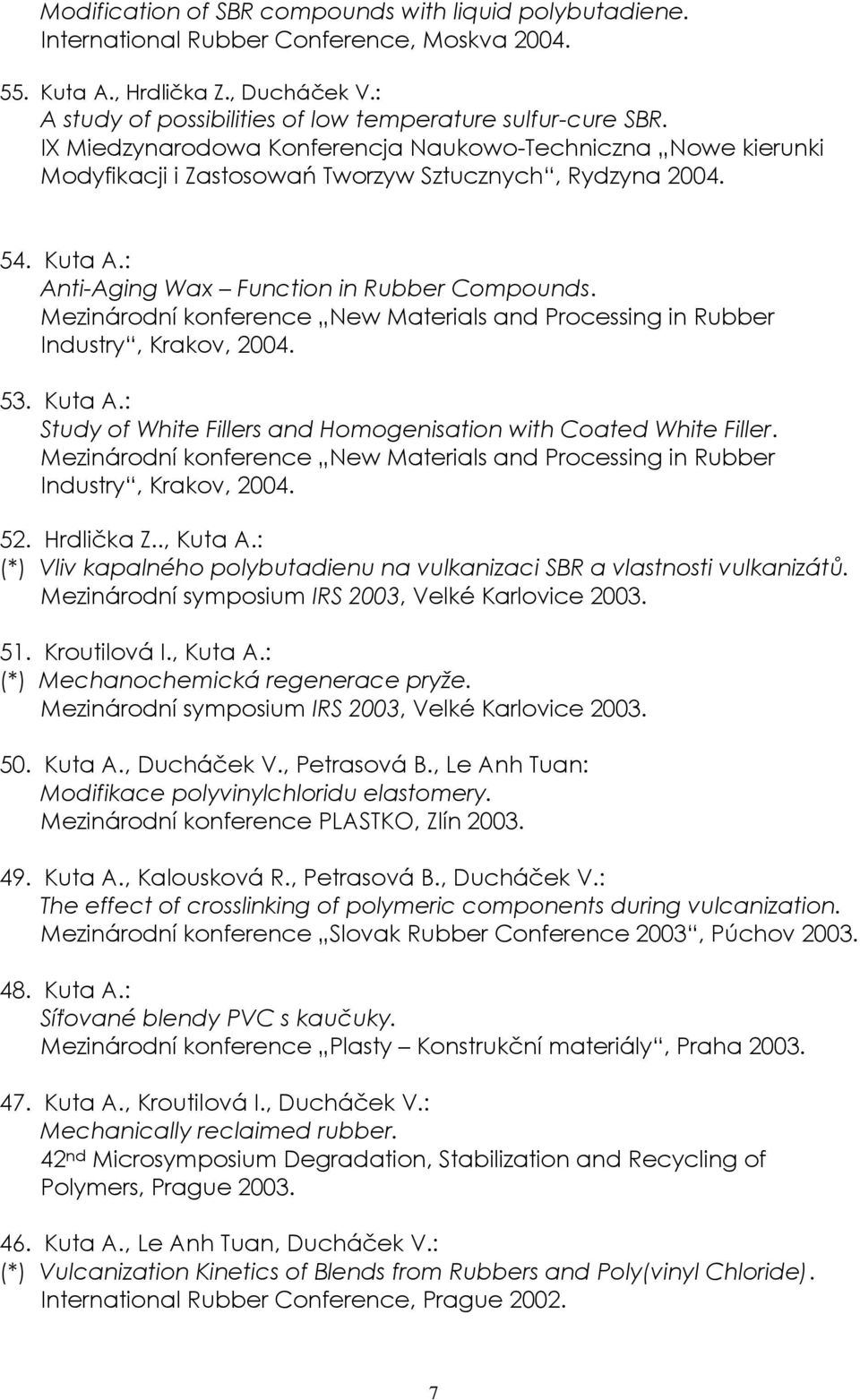: Anti-Aging Wax Function in Rubber Compounds. Mezinárodní konference New Materials and Processing in Rubber Industry, Krakov, 2004. 53. Kuta A.