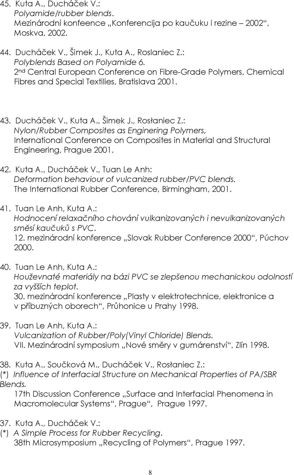 : Nylon/Rubber Composites as Enginering Polymers, International Conference on Composites in Material and Structural Engineering, Prague 2001. 42. Kuta A., Ducháček V.